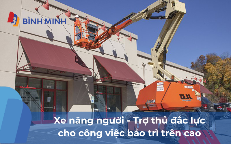 Xe nâng người - Trợ thủ đắc lực cho công việc bảo trì trên cao