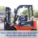 Cách chọn phụ kiện đi kèm giúp xe nâng hoạt động đa năng hơn