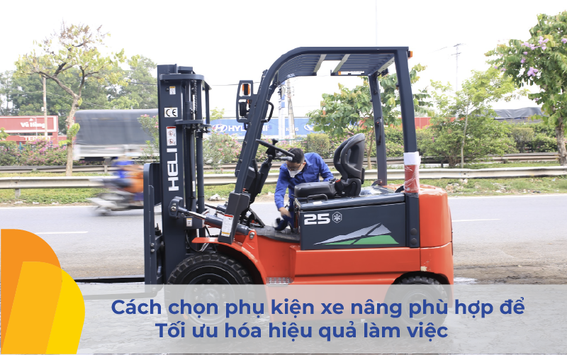 Cách chọn phụ kiện đi kèm giúp xe nâng hoạt động đa năng hơn