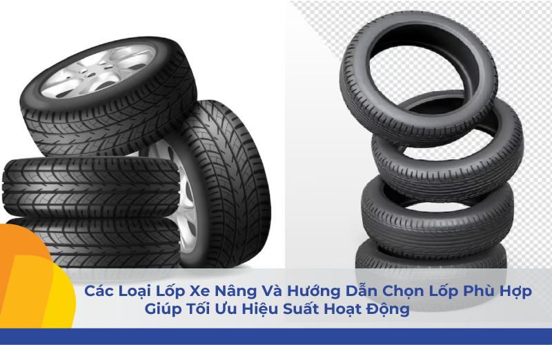 Các Loại Lốp Xe Nâng Và Hướng Dẫn Chọn Lốp Phù Hợp Giúp Tối Ưu Hiệu Suất Hoạt Động