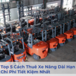 Top 5 Cách Thuê Xe Nâng Dài Hạn Với Chi Phí Tiết Kiệm Nhất