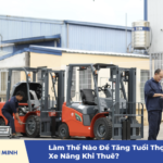 Làm Thế Nào Để Tăng Tuổi Thọ Xe Nâng Khi Thuê?