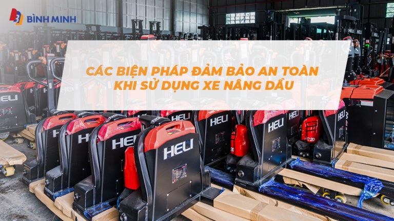 Các biện pháp đảm bảo an toàn khi sử dụng xe nâng dầu