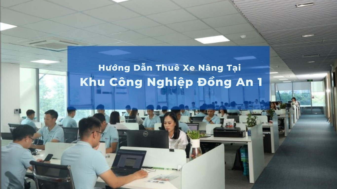 Hướng dẫn thuê xe nâng tại khu công nghiệp Đồng An 1