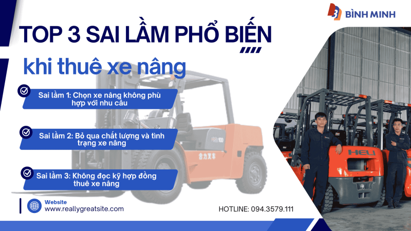 Top 3 Sai Lầm Phổ Biến Khi Thuê Xe Nâng – Hướng Dẫn Doanh Nghiệp Tránh Rủi Ro